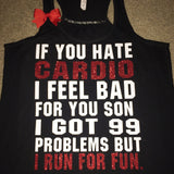 If You Hate Cardio - I Feel Bad For You Son - I Got 99 Problems - Ruffles with Love - Racerback Tank - Womens Fitness - Workout Clothing - Workout Shirts with Sayings