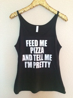 Feed Me Pizza and Tell Me I'm Pretty - Slouchy Relaxed Fit Tank - Ruffles with Love - Fashion Tee - Graphic Tee - Workout Tank