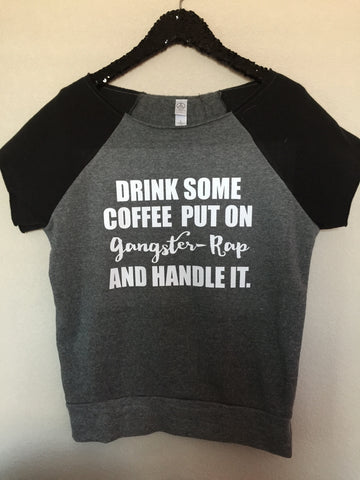 Drink Some Coffee, Put on Gangster Rap and Handle It - Ruffles with Love - Sweatshirt T-Shirt - Fun Shirts