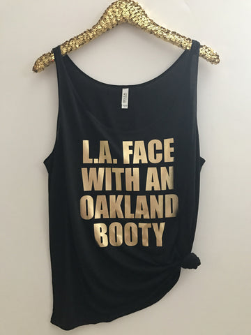 L.A. Face with an Oakland Booty - Slouchy Relaxed Fit Tank - Ruffles with Love - Fashion Tee - Graphic Tee