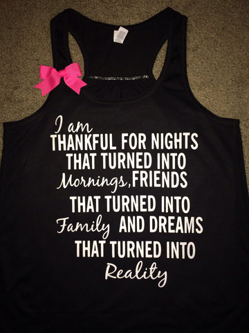 I am Thankful For - Nights That Turned Into Mornings - Friends That Turned Into Family - Dreams That Turned Into Reality -  Motivational Tank