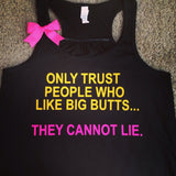 Only Trust People Who Like Big Butts - They Cannot Lie - Ruffles with Love - Fitness Tank - Womens Workout Clothing