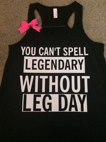 Legendary - You Can't Spell Leg Day Without Legendary - Ruffles with Love - Racerback Tank - Womens Fitness - Workout Clothing - Workout Shirts with Sayings