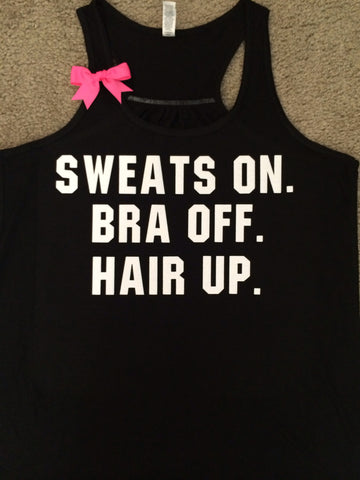 Sweats On. Bra Off. Hair Up. - Racerback tank - Sweatshirt - Loungewear  - Womens fitness Tank - Workout clothing
