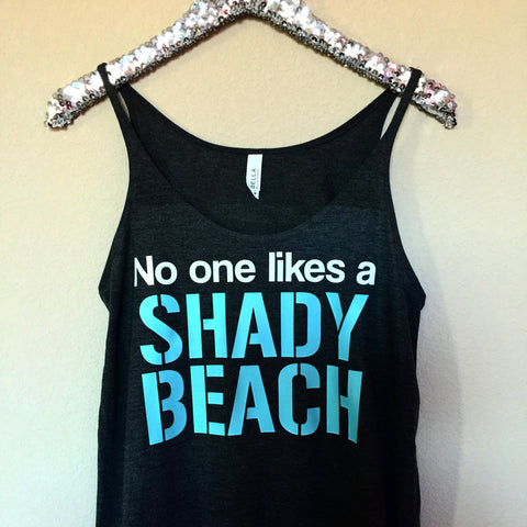 No One Likes a Shady Beach  -Slouchy Relaxed Fit Tank - Ruffles with Love - Fashion Tee - Graphic Tee - Workout Tank