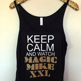 Keep Calm and Watch Magic Mike XXL - Slouchy Relaxed Fit Tank - Ruffles with Love - Fashion Tee - Graphic Tee