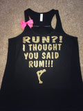Run?! I Thought You Said Rum -  Ruffles with Love - Racerback Tank - Womens Fitness - Workout Clothing - Workout Shirts with Sayings