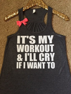 It's My Workout & I'll Cry If I Want To - Ruffles with Love - Racerback Tank - Womens Fitness - Workout Clothing - Workout Shirts with Sayings