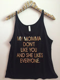 My Momma Don't Like You and She Likes Everyone - Slouchy Relaxed Fit Tank - Concert - Ruffles with Love - Fashion Tee - Graphic Tee