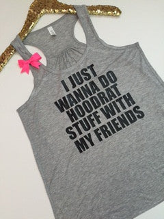 I Just Wanna Do Hoodrat Stuff With My Friends -  Ruffles with Love - Fashion Tee - Graphic Tee - Workout Tank