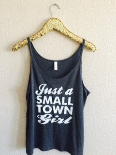Just a Small Town Girl - Slouchy Relaxed Fit Tank - Ruffles with Love - Fashion Tee - Graphic Tee