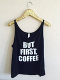 But First Coffee - Slouchy Relaxed Fit Tank - Ruffles with Love - Fashion Tee - Graphic Tee