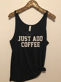 Just Add Coffee - Slouchy Relaxed Fit Tank - Ruffles with Love - Fashion Tee - Graphic Tee