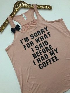 I'm Sorry For What I Said Before I Had My Coffee - Ruffles with Love - RWL - Racerback Tank