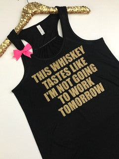 This Whiskey Tastes Like I'm Not Going To Work Tomorrow -  Ruffles with Love - Racerback Tank - Graphic Tee