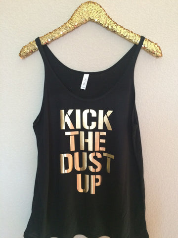 Kick The Dust Up - Country Tank - Slouchy Relaxed Fit Tank - Concert - Ruffles with Love - Fashion Tee - Graphic Tee - Workout Tank