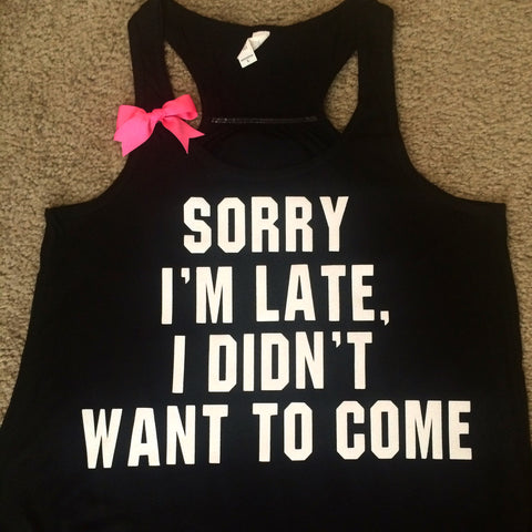 Sorry I'm Late, I Didn't Want To Come - Racerback tank - Sweatshirt - Loungewear  - Womens fitness Tank - Workout clothing