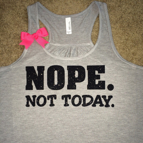 Nope. Not Today.- Ruffles with Love - Racerback Tank - Womens Fitness - Workout Clothing - Workout Shirts with Sayings