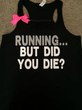 But Did You Die? - Squats - Burpees - Running - Ruffles with Love - Racerback Tank - Womens Fitness - Workout Clothing - Workout Shirts with Sayings