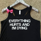 Everything Hurts and I'm Dying - Ruffles with Love - Racerback Tank - Womens Fitness - Workout Clothing - Workout Shirts with Sayings