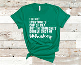I'm Not Everyone's Cup of Tea But I'm Someone's Double Shot of Whiskey - St. Patricks Day - Ruffles with Love - Tee