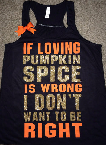 If Loving Pumpkin Spice Is Wrong I Don't Want To Be Right- Ruffles with Love - Racerback Tank - Womens Fitness - Workout Clothing - Workout Shirts with Sayings