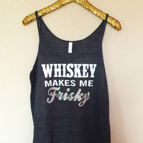 Whiskey Makes Me Frisky - Slouchy Relaxed Fit Tank - Ruffles with Love - Fashion Tee - Graphic Tee - Workout Tank