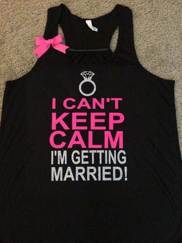 I Can't Keep Calm I'm Getting Married - Bride Tank - Ruffles with Love - RWL - Bridal Shower Tank