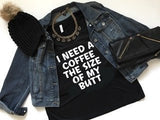 I Need a Coffee the Size of My Butt  - V-NECK -Ruffles with Love - RWL - Graphic Tee