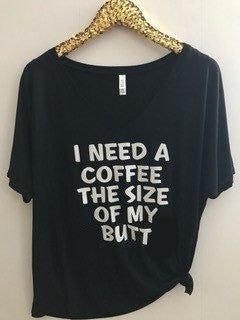 I Need a Coffee the Size of My Butt  - V-NECK -Ruffles with Love - RWL - Graphic Tee