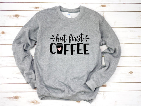But First Coffee - Sweatshirt