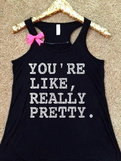You're Like Really Pretty - Mean Girls  - Ruffles with Love - RWL - Workout Tank - Fitness Tank - Graphic Tee - Funny Tank - Cardio