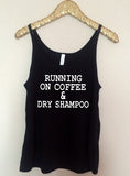 Running On Coffee and Dry Shampoo - Slouchy Relaxed Fit Tank - Ruffles with Love - Fashion Tee - Graphic Tee