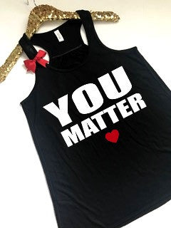 YOU MATTER - Ruffles with Love - Racerback Tank - Graphic Tee - Anti Bullying Shirt